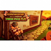   Adventurezator: When Pigs Fly